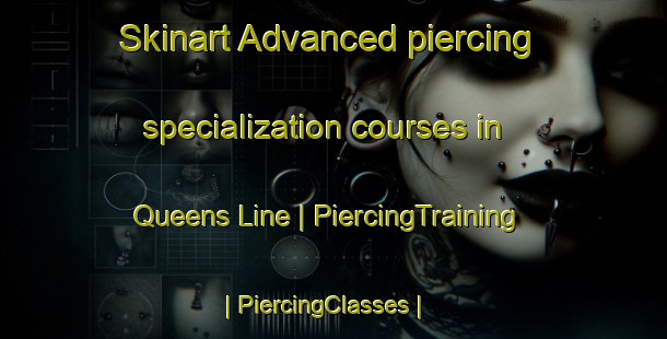 Skinart Advanced piercing specialization courses in Queens Line | PiercingTraining | PiercingClasses | SkinartTraining-Canada